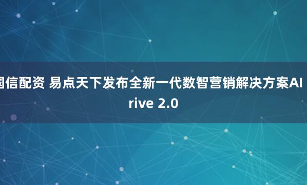国信配资 易点天下发布全新一代数智营销解决方案AI Drive 2.0