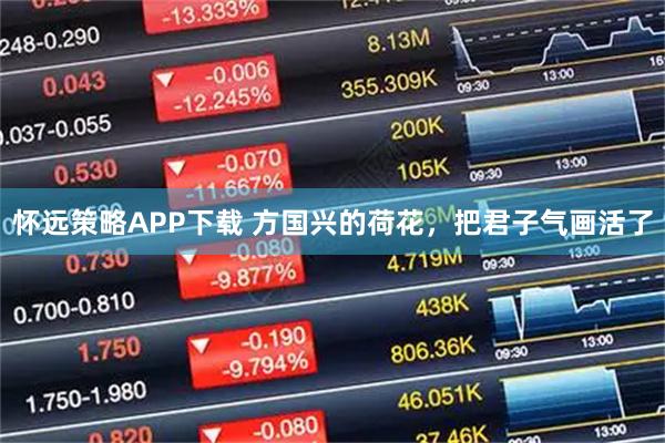 怀远策略APP下载 方国兴的荷花，把君子气画活了