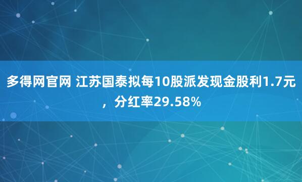 多得网官网 江苏国泰拟每10股派发现金股利1.7元，分红率29.58%