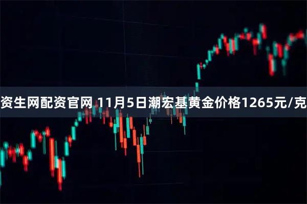 资生网配资官网 11月5日潮宏基黄金价格1265元/克