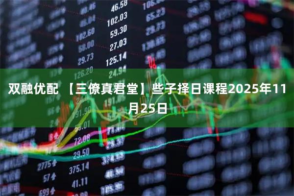 双融优配 【三僚真君堂】些子择日课程2025年11月25日