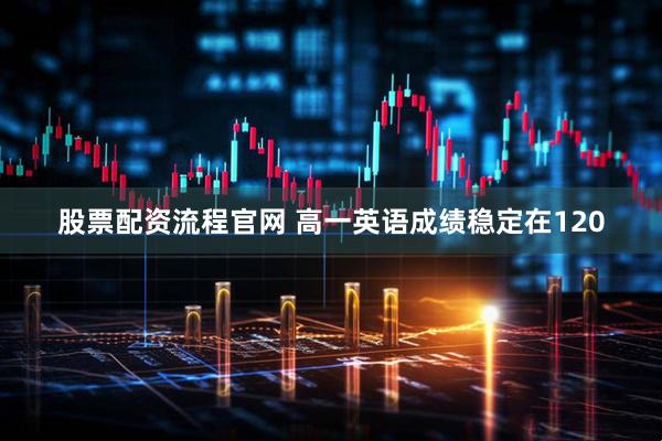 股票配资流程官网 高一英语成绩稳定在120