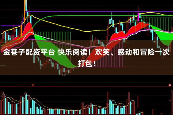 金巷子配资平台 快乐阅读！欢笑、感动和冒险一次打包！