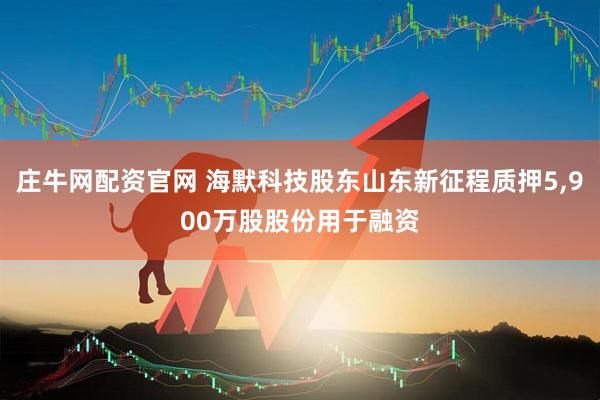庄牛网配资官网 海默科技股东山东新征程质押5,900万股股份用于融资