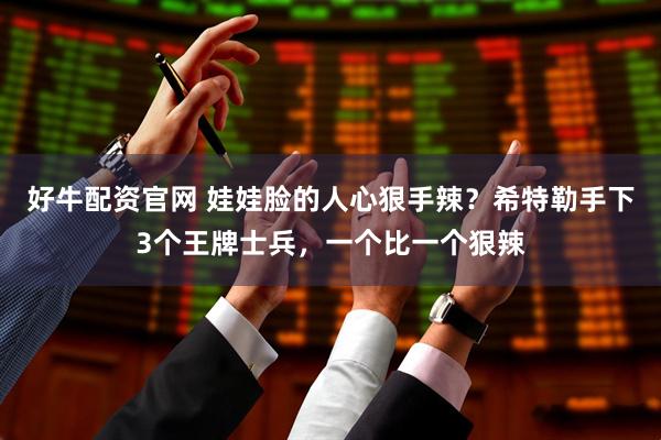 好牛配资官网 娃娃脸的人心狠手辣？希特勒手下3个王牌士兵，一个比一个狠辣